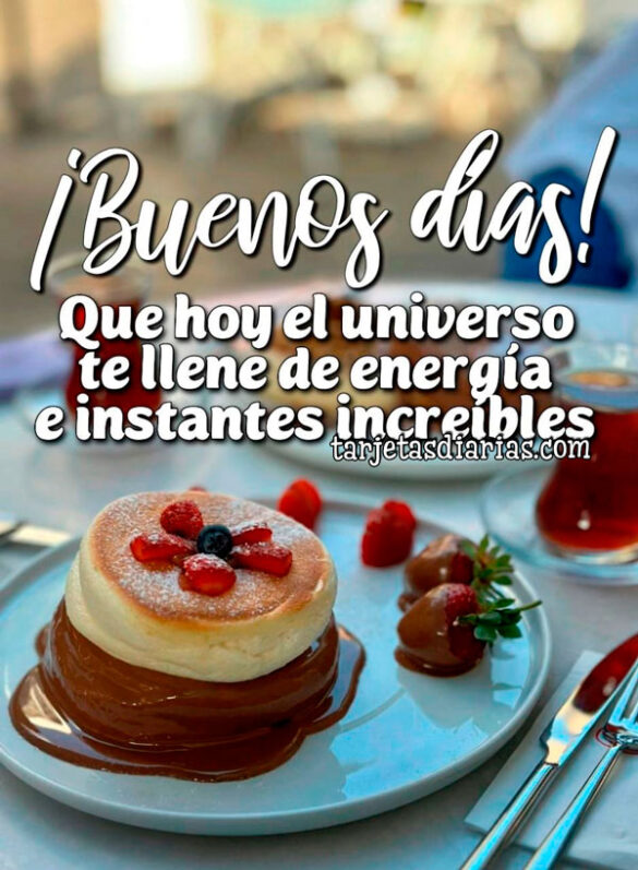 ¡BUENOS DÍAS! QUE HOY EL UNIVERSO TE LLENE DE ENERGÍA E INSTANTES INCREÍBLES