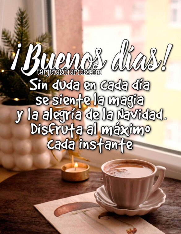 ¡BUENOS DÍAS! SIN DUDA EN CADA DÍA SE SIENTE LA MAGIA Y LA ALEGRÍA DE LA NAVIDAD, DISFRUTA AL MÁXIMO CADA INSTANTE