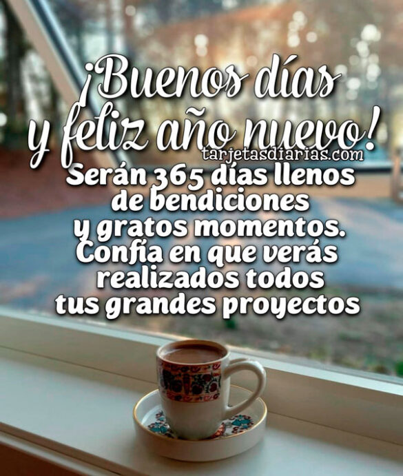 ¡BUENOS DÍAS Y FELIZ AÑO NUEVO! SERÁN 365 DÍAS LLENOS DE BENDICIONES Y GRATOS MOMENTOS