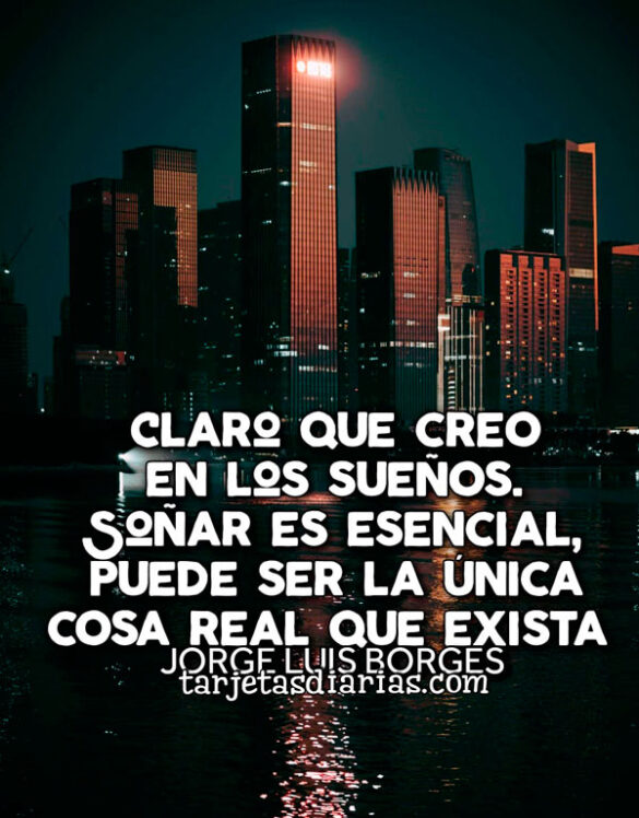 CLARO QUE CREO EN LOS SUEÑOS. SOÑAR ES ESENCIAL, PUEDES SER LA ÚNICA COSA REAL QUE EXISTA