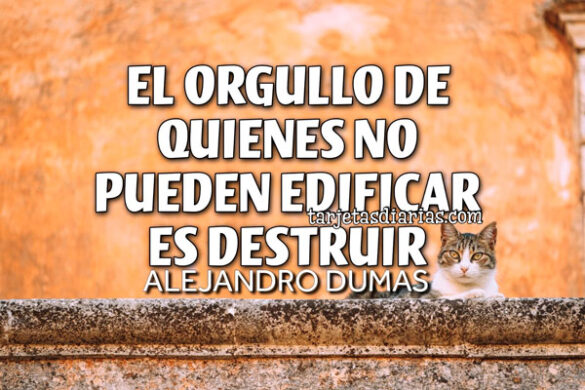 EL ORGULLO DE QUIENES NO PUEDEN EDIFICAR ES DESTRUIR