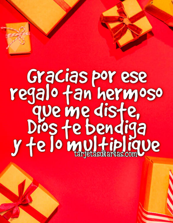 GRACIAS POR ESE REGALO TAN HERMOSO QUE ME DISTE, DIOS TE BENDIGA Y TE LO MULTIPLIQUE