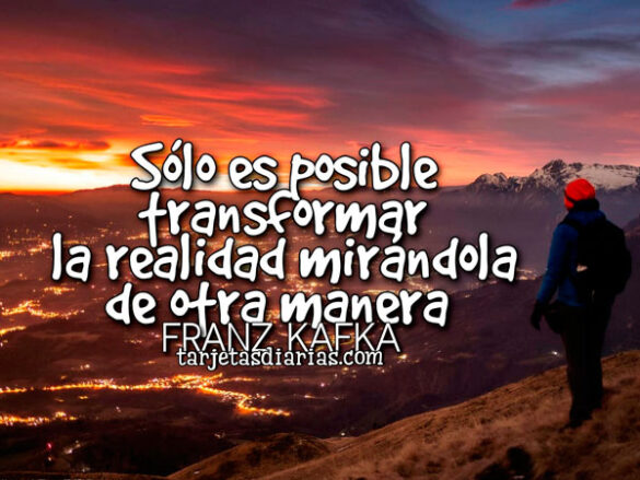 SÓLO ES POSIBLE TRANSFORMAR LA REALIDAD MIRÁNDOLA DE OTRA MANERA