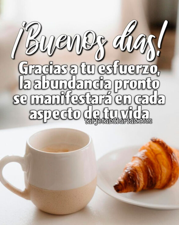 ¡BUENOS DÍAS! GRACIAS A TU ESFUERZO, LA ABUNDACIA PRONTO SE MANIFESTARÁ EN CADA ASPECTO DE TU VIDA