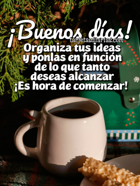¡BUENOS DÍAS! ORGANIZA TUS IDEAS Y PONLAS EN FUNCIÓN DE LO QUE TANTO DESEAS ALCANZAR