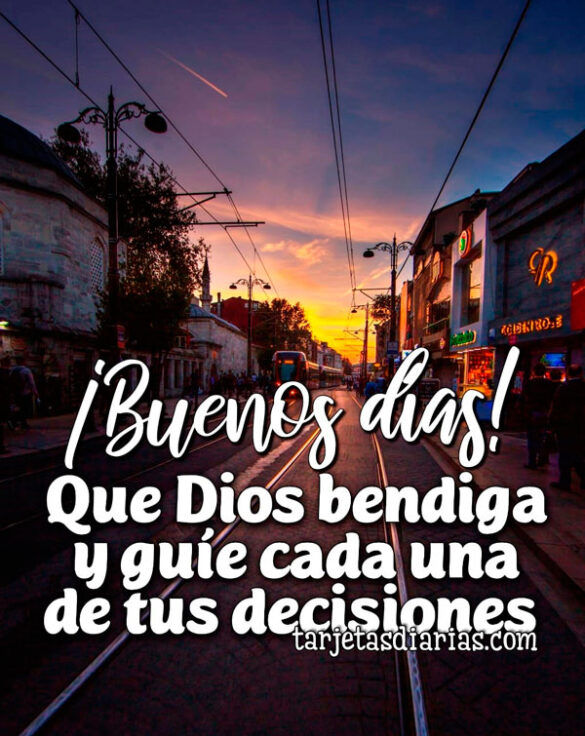 ¡BUENOS DÍAS! QUE DIOS BENDIGA Y GUÍE CADA UNA DE TUS DECISIONES