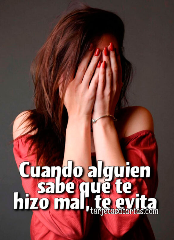 CUANDO ALGUIEN SABE QUE TE HIZO MAL, TE EVITA