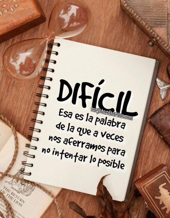 DIFÍCIL. ESA ES LA PALABRA DE LA QUE A VECES NOS AFERRAMOS PARA NO INTENTAR LO POSIBLE