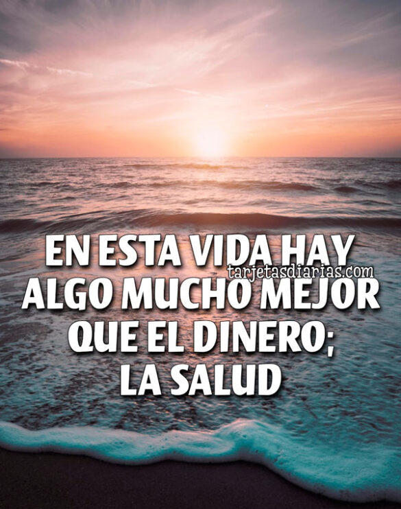 EN ESTA VIDA HAY ALGO MUCHO MEJOR QUE EL DINERO; LA SALUD