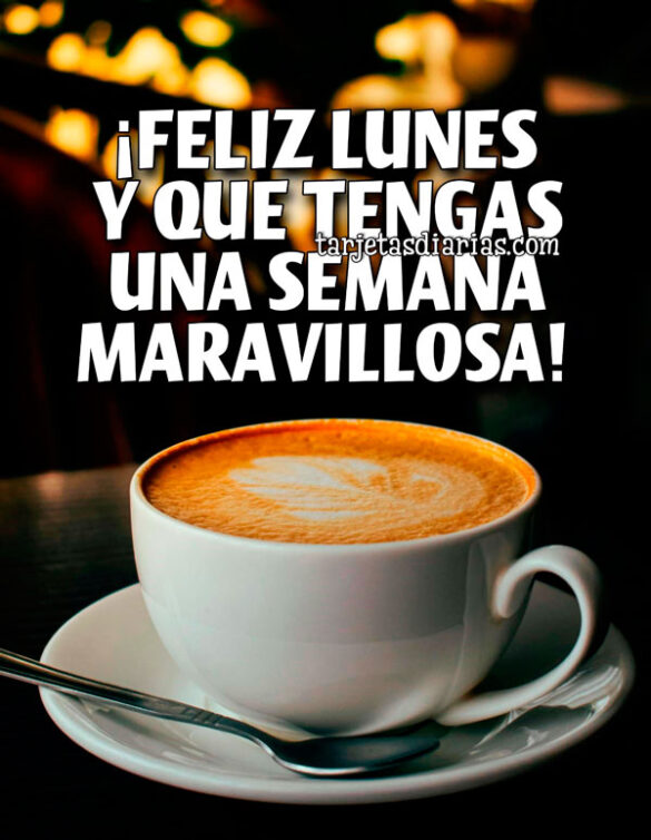 ¡FELIZ LUNES Y QUE TENGAS UNA SEMANA MARAVILLOSA!