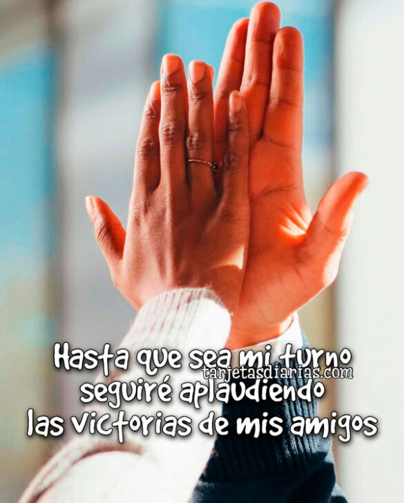 HASTA QUE SEA MI TURNO SEGUIRÉ APLAUDIENDO LAS VICTORIAS DE MIS AMIGOS