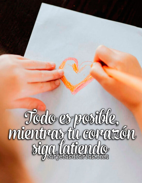 TODO ES POSIBLE MIENTRAS TU CORAZÓN SIGA LATIENDO