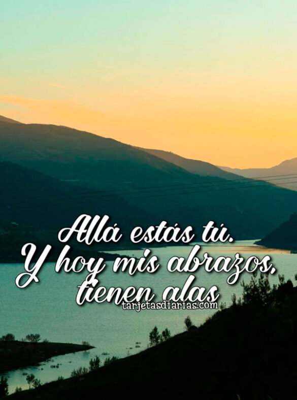 ALLÁ ESTÁS TÚ. Y HOY MIS ABRAZOS TIENEN ALAS