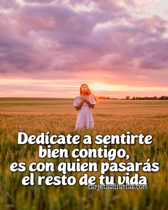 DEDÍCATE A SENTIRTE BIEN CONTIGO, ES CON QUIEN PASARÁS EL RESTO DE TU VIDA