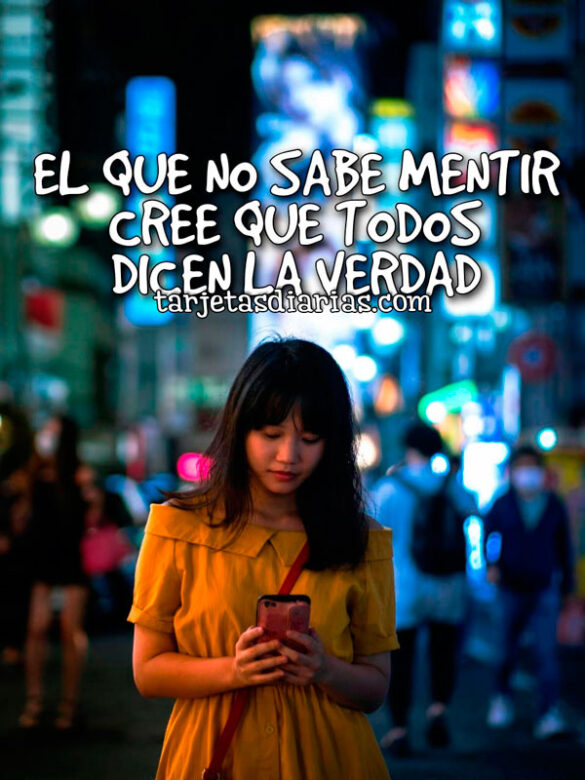 EL QUE NO SABE MENTIR CREE QUE TODOS DICEN LA VERDAD