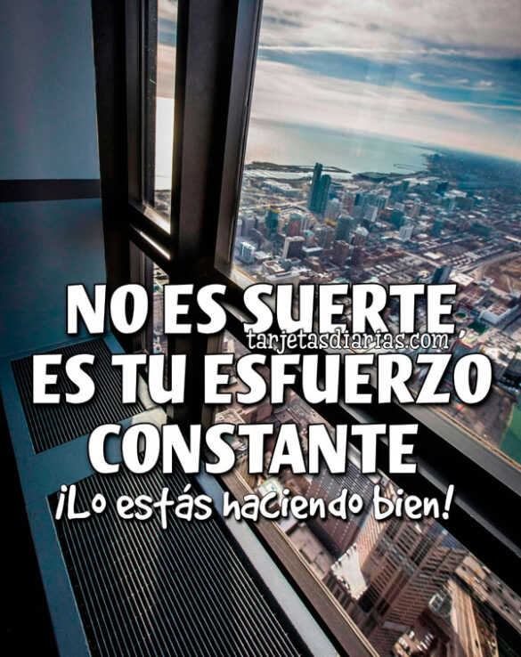 NO ES SUERTE, ES TU ESFUERZO CONSTANTE. ¡LO ESTÁS HACIENDO BIEN!