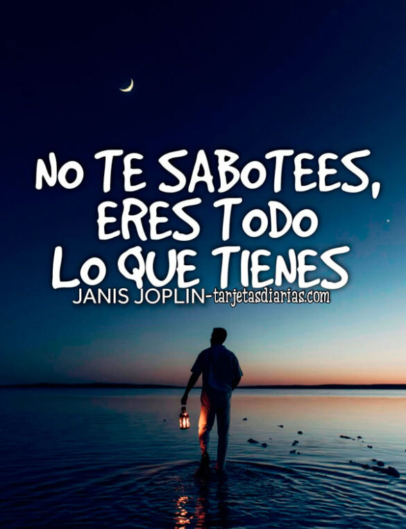 NO TE SABOTEES, ERES TODO LO QUE TIENES