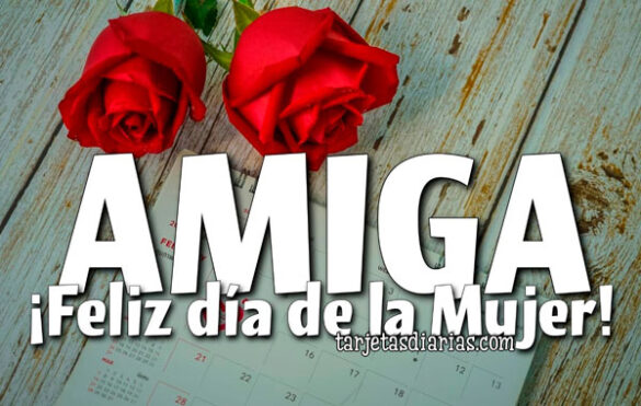 AMIGA. ¡FELIZ DÍA DE LA MUJER!