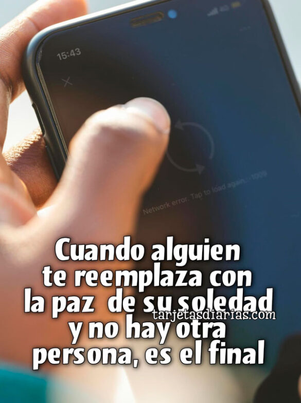 CUANDO ALGUIEN TE REEMPLAZA CON LA PAZ DE SU SOLEDAD Y NO HAY OTRA PERSONA, ES EL FINAL