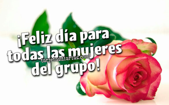 ¡FELIZ DÍA PARA TODAS LAS MUJERES DEL GRUPO!