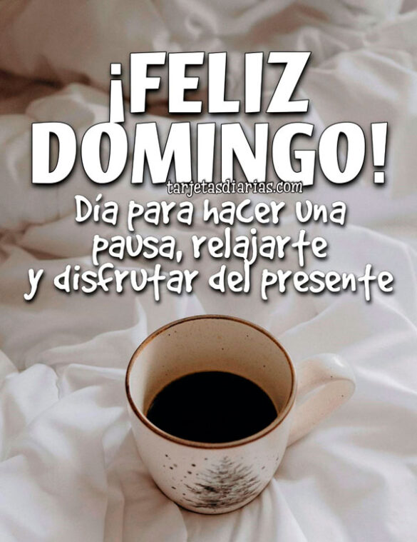 ¡FELIZ DOMINGO! DÍA PARA HACER UNA PAUSA, RELAJARTE Y DISFRUTAR DEL PRESENTE
