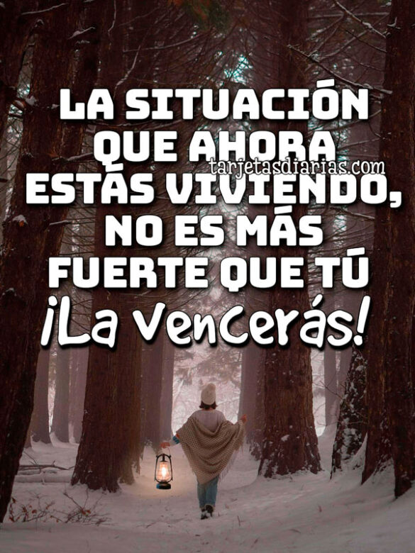 LA SITUACIÓN QUE AHORA ESTÁS VIVIENDO, NO ES MÁS FUERTE QUE TÚ. ¡LA VENCERÁS!