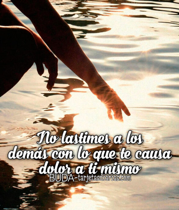 NO LASTIMES A LOS DEMÁS CON LO QUE TE CAUSA DOLOR A TI MISMO