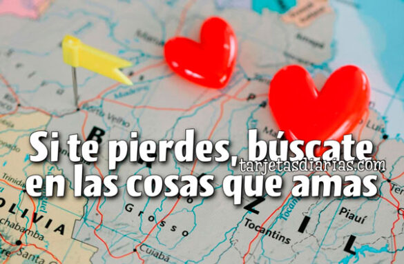 SI TE PIERDES, BÚSCATE EN LAS COSAS QUE AMAS