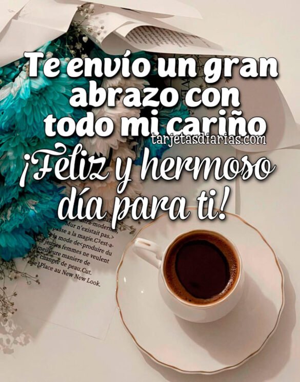 TE ENVÍO UN GRAN ABRAZO CON TODO MI CARIÑO. ¡FELIZ Y HERMOSO DÍA PARA TI!