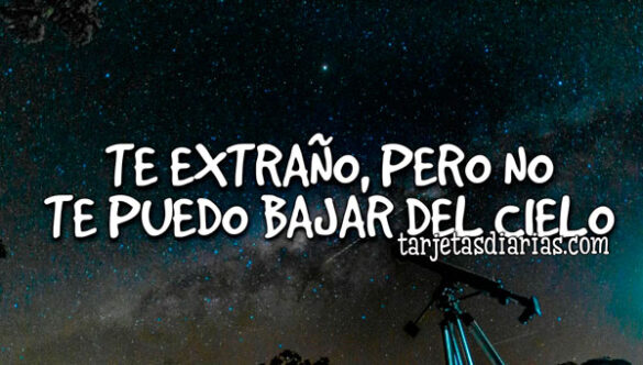 TE EXTRAÑO, PERO NO TE PUEDO BAJAR DEL CIELO