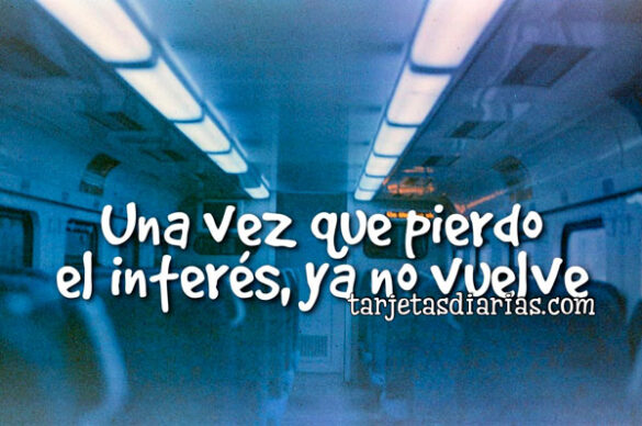 UNA VEZ QUE PIERDO EL INTERÉS, YA NO VUELVE