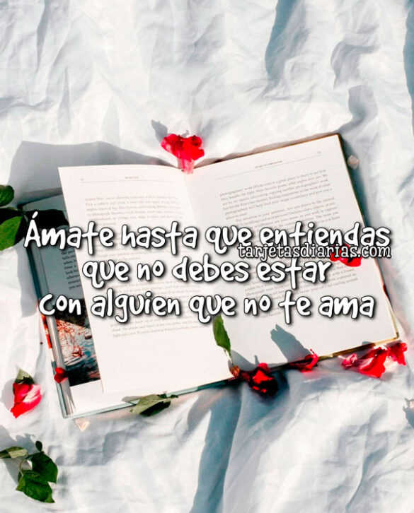 ÁMATE HASTA QUE ENTIENDAS QUE NO DEBES ESTAR CON ALGUIEN QUE NO TE AMA