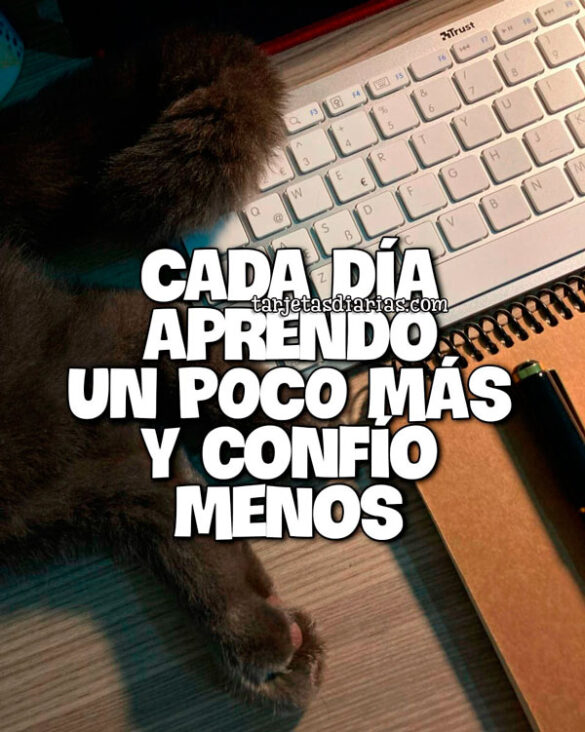 CADA DÍA APRENDO UN POCO MÁS Y CONFÍO MENOS