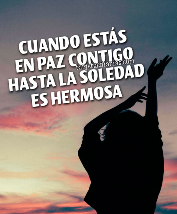 CUANDO ESTÁS EN PAZ CONTIGO, HASTA LA SOLEDAD ES HERMOSA