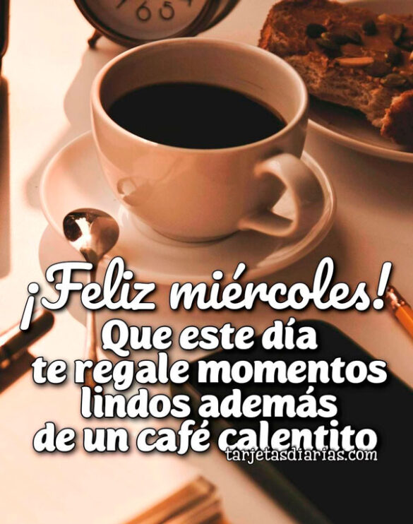 ¡FELIZ MIÉRCOLES! QUE ESTE DÍA TE REGALE MOMENTOS LINDOS ADEMÁS DE UN CAFÉ CALENTITO