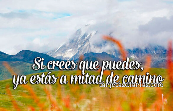 SI CREES QUE PUEDES, YA ESTÁS A MITAD DE CAMINO