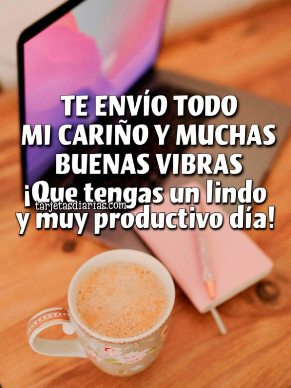 TE ENVÍO TODO MI CARIÑO Y MUCHAS BUENAS VIBRAS. ¡QUE TENGAS UN LINDO Y MUY PRODUCTIVO DÍA!