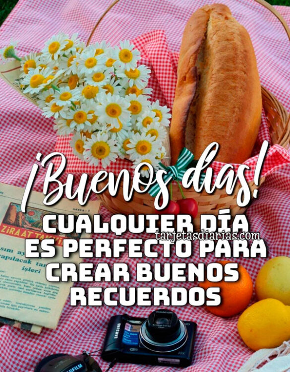 ¡BUENOS DÍAS! CUALQUIER DÍA ES PERFECTO PARA CREAR BUENOS RECUERDOS
