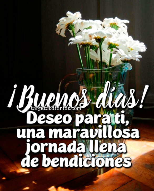 ¡BUENOS DÍAS! DESEO PARA TI, UNA MARAVILLOSA JORNADA LLENA DE BENDICIONES