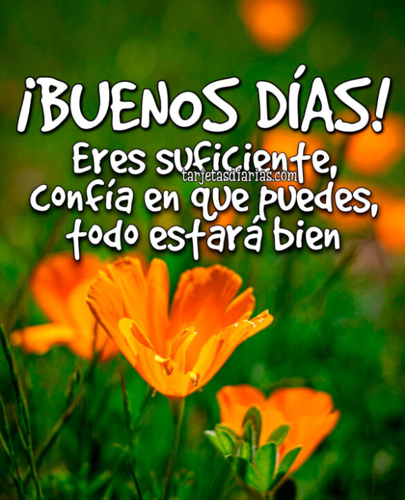 ¡BUENOS DÍAS! ERES SUFICIENTE, CONFÍA EN QUE PUEDES, TODO ESTARÁ BIEN
