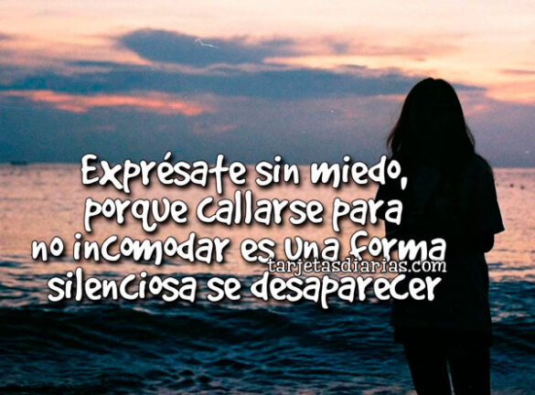 EXPRÉSATE SIN MIEDO, PORQUE CALLARSE PARA NO INCOMODAR ES UNA FORMA SILENCIOSA DE DESAPARECER