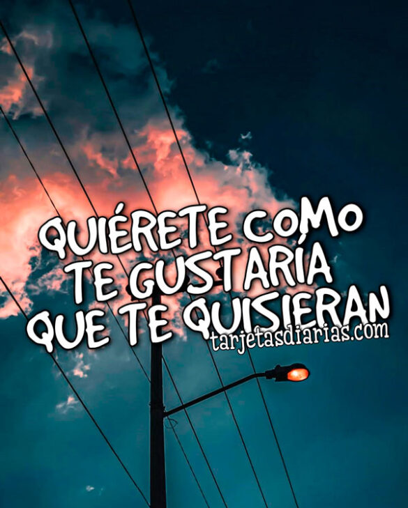 QUIÉRETE COMO TE GUSTARÍA QUE TE QUISIERAN