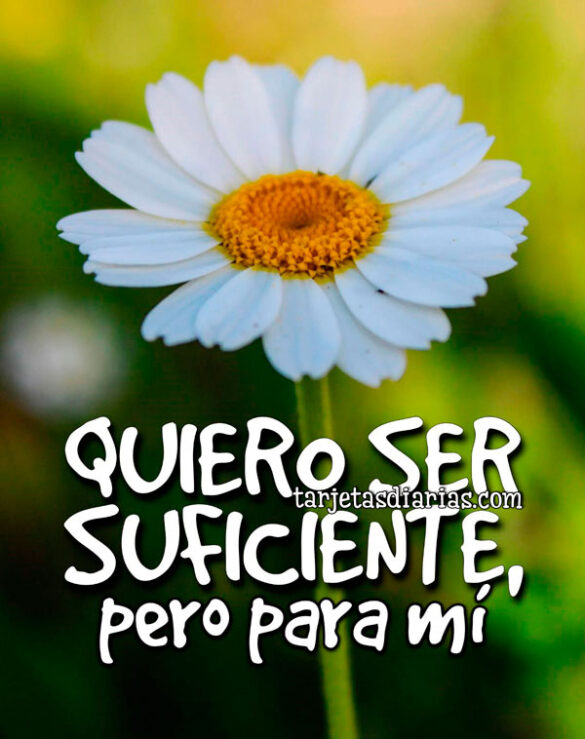 QUIERO SER SUFICIENTE, PERO PARA MÍ