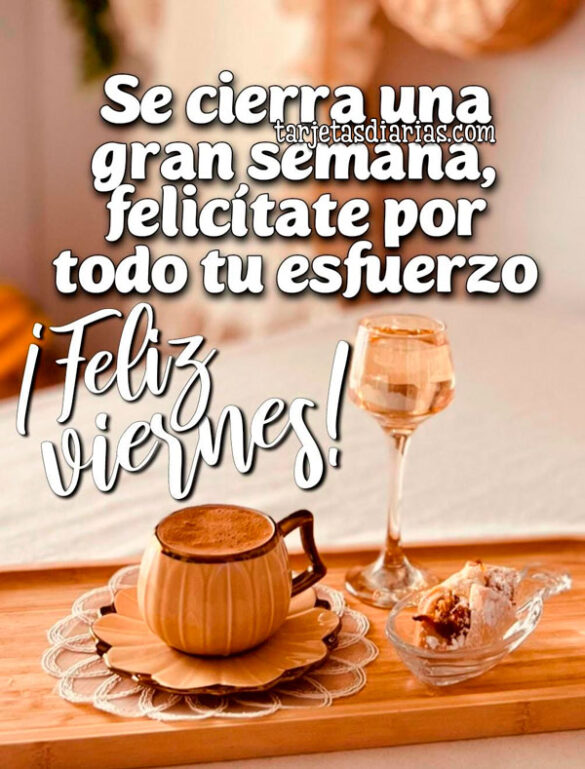 SE CIERRA UNA GRAN SEMANA, FELICÍTATE POR TODO TU ESFUERZO. ¡FELIZ VIERNES!