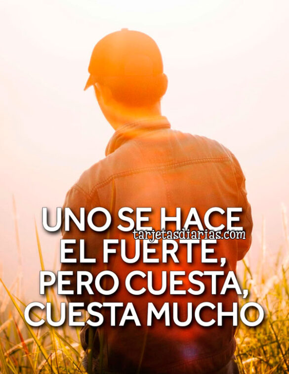 UNO SE HACE EL FUERTE, PERO CUESTA, CUESTA MUCHO
