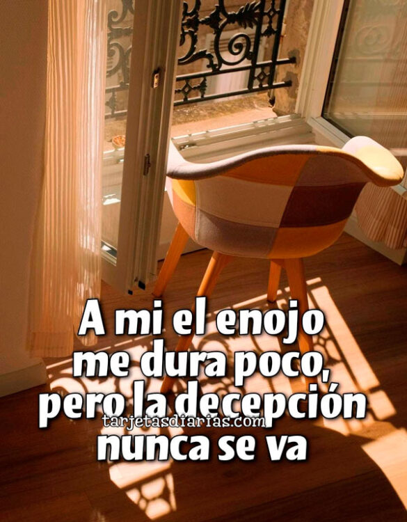 A MI EL ENOJO ME DURA POCO, PERO LA DECEPCIÓN NUNCA SE VA