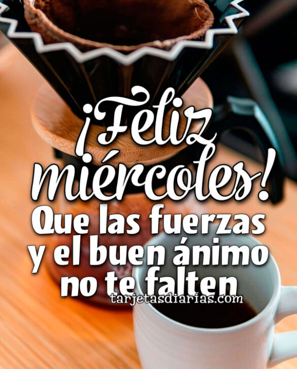 FELIZ-MIÉRCOLES-QUE-LAS-FUERZAS-Y-EL-BUEN-ÁNIMO-NO-TE-FALTEN ¡FELIZ MIÉRCOLES! QUE LAS FUERZAS Y EL BUEN ÁNIMO NO TE FALTEN