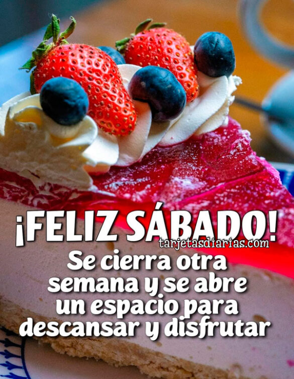 ¡FELIZ SÁBADO! SE CIERRA OTRA SEMANA Y SE ABRE UN ESPACIO PARA DESCANSAR Y DISRUTAR