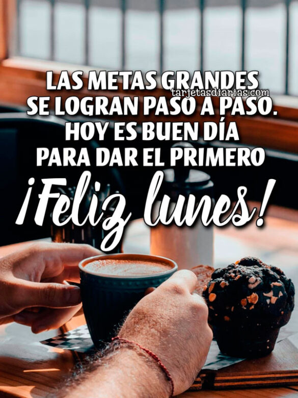 LAS METAS GRANDES SE LOGRAN PASO A PASO. HOY ES UN BUEN DÍA PARA DAR EL PRIMERO. ¡FELIZ LUNES!