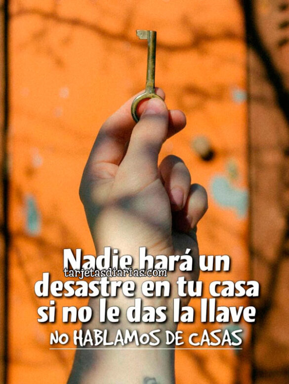 NADIE HARÁ UN DESASTRE EN TU CASA SI NO LE DAS LA LLAVE